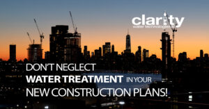 Don't neglect water treatment in your new construction plans!